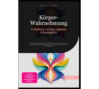 Körper-Wahrnehmung: In Balance mit dem eigenen Körpergefühl: Körperwahrnehmung stärken, Gewicht durch achtsames Essen regulieren und emotionales Essen überwinden - für mehr Wohlbefinden.