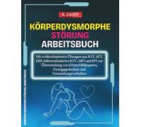 Körperdysmorphe Störung. Arbeitsbuch: Mit evidenzbasierten Übungen aus KVT, ACT, ERP, Inferenzbasierter KVT (I-CBT), DBT und IPT zur Überwindung von ... Zwangsgedanken und Vermeidungsverhalten.