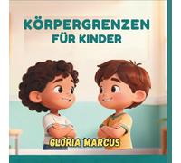 KÖRPERGRENZENFÜR KINDER: Kindern Beibringen, was Körpergrenzen, Körpersicherheit, Private Körperteile, Einverständnis und Respekt sind