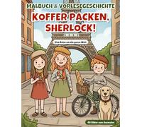 Koffer packen, Sherlock!: Ausmalbuch mit Vorlesegeschichte für Kinder ab 4 Jahren: 40 Bilder und eine Reise um die ganze Welt (Sherlocks Abenteuer: Ausmalbücher mit Vorlesegeschichte)