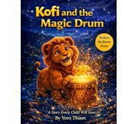 Kofi and the Magic Drum: A Magical African Story About Teamwork, Unity, and Courage (Ages 4-8) (Kofi the Little Lion Series)