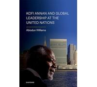 Kofi Annan and Global Leadership at the United Nations – Oxford University Press