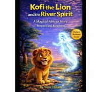 Kofi The Lion and The River Spirit: A Magical African Bedtime Story About Respect, Kindness, and Protecting Nature (Ages 4-8) (Kofi the Little Lion Series)