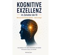 Kognitive Exzellenz: Wie du mit KI besser denkst statt weniger (Ein Handbuch für junge Denkerinnen und Denker - Mit Impulsen für Eltern und Lehrkräfte)