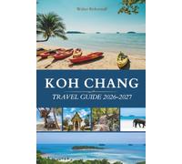 KOH CHANG TRAVEL GUIDE 2026-2027: Discover Thailand's Wildest Island Escape, Jungle-and-Beach Paradise in the Heart of Southeast Asia