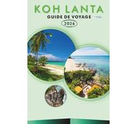 KOH LANTA GUIDE DE VOYAGE 2026: Explorez le paradis côtier de Thaïlande, ses plages immaculées, ses attractions, ses sites historiques, sa cuisine ... des conseils pratiques pour chaque voyageur.