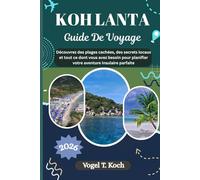 KOH LANTA GUIDE DE VOYAGE: Découvrez des plages cachées, des secrets locaux et tout ce dont vous avez besoin pour planifier votre aventure insulaire parfaite (Vogel Koch l'Explorateur FR)