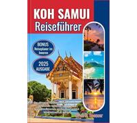 KOH SAMUI REISEFÜHRER 2025: Das ultimative Handbuch voller Insiderwissen, umfassender kultureller Einblicke und legendärer Reiseziele, um Ihre Reise wirklich bemerkenswert zu machen