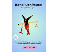 Kohei Uchimura: The Gymnastics Legend: An Inspiring Kids Biography About Hard Work, Courage, and the Spirit of Never Quitting