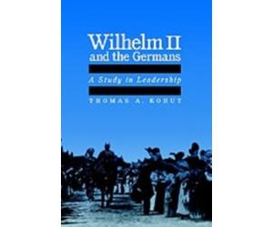 Kohut - Wilhelm II and the Germans A Study in Leadership - New hardba - X555z