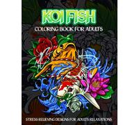 Koi Fish Coloring Book for Adults: 50 Gorgeous Japanese Koi Fish Adult Coloring Book Koi Carp Fish Designs For Grown Ups For Stress Relief and Adults ... (Koi Carp, Japanese Carp, Fish Coloring Book)