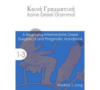 Koine Gr rammar: A Beginning-Intermediate Exegetical and Pragmatic Handbook