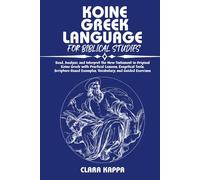KOINE GREEK LANGUAGE FOR BIBLICAL STUDIES: Read, Analyze, and Interpret the New Testament in Original Koine Greek with Practical Lessons, Exegetical ... Guided Exercises (Language Mastery Guides)
