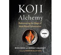 Koji Alchemy : Rediscovering the Magic of Mold-Based Fermentation (Soy Sauce, Miso, Sake, Mirin, Amazake, Charcuterie)