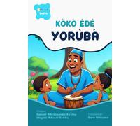 Kókó Èdè Yorùbá: A Comprehensive Yoruba Language Workbook for Beginners with Alphabet, Grammar, Vocabulary, and Proverbs for Kids and Adults