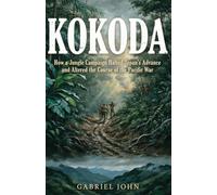 Kokoda: How a Jungle Campaign Halted Japan's Advance and Altered the Course of the Pacific War