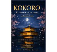 KOKORO: El corazón de las cosas de Natsume Soseki (Colección de clásicos japoneses)