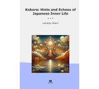 Kokoro: Hints and Echoes of Japanese Inner Life (Classic Books)