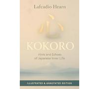 Kokoro: Hints and Echoes of Japanese Inner Life - Illustrated & Annotated Edition