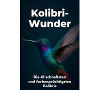 Kolibri-Wunder: Die 41 schnellsten und farbenprächtigsten Kolibris