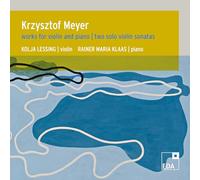 Kolja Lessing; Rainer Maria Klaas - Krzysztof Meyer: Works for Violin and Piano; Two Solo Violin Sonatas