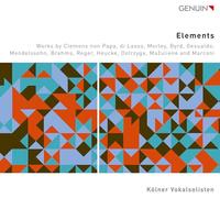 Kolner Vokalsolisten - Elements - Works by Clemens non Papa, di Lasso, Morley, Byrd, Gesualdo, Mendelssohn, Brahms, Reger, Heucke, Ostrzyga, Mazuliene and Marconi