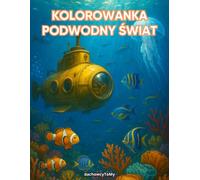 Kolorowanka „Podwodny Świat” - Zanurkuj w oceanie kolorów!: Morska Przygoda - 32 obrazki do kolorowania z oceanem i rafą koralową