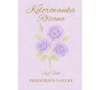 KOLOROWANKA RÓŻANA: PRZESTRZEŃ NATURY