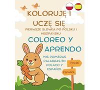 Koloruję i uczę się. Pierwsze słówka po polsku i hiszpańsku/ Coloreo y aprendo. Mis primeras palabras en polaco y español: Kolorowanka dwujęzyczna dla ... pierwszych słówek | Edukacja przez zabawę