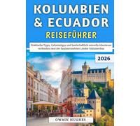 Kolumbien & Ecuador Reiseführer 2026: Praktische Tipps, Geheimtipps und landschaftlich reizvolle Abenteuer verbinden zwei der faszinierendsten Länder Südamerikas