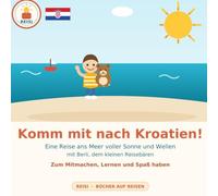 Komm mit nach Kroatien!: Ein Reise-Bilderbuch für Kinder ab 2 Jahren - mit Berli dem Bären ans Meer | Zum Mitmachen, Lernen und Spaß haben (Reihe: REISI - Bücher auf Reisen)