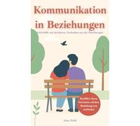 Kommunikation in Beziehungen: Soforthilfe mit bewährten Techniken aus der Paartherapie - Konflikte lösen, Vertrauen stärken und die Beziehung neu entfachen