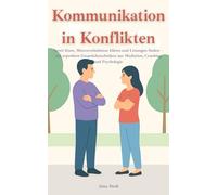 Kommunikation in Konflikten: Streit lösen, Missverständnisse klären und Lösungen finden - mit erprobten Gesprächstechniken aus Mediation, Coaching und Psychologie