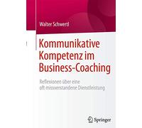 Kommunikative Kompetenz im Business-Coaching: Reflexionen über eine oft missverstandene Dienstleistung