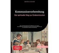 Kommunionvorbereitung: Der spirituelle Weg zur Erstkommunion: Das Vorbereitungsbuch für Mädchen und Jungen - Mit praktischen Anleitungen für den ... und die katholische Glaubensentwicklung