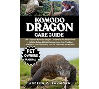 Komodo dragon Care Guide: The Ultimate Komodo Dragon Care Guide for Enthusiasts - Habitat Setup, Habitat, Interaction, Cost, Feeding, Behavior, and Ownership Tips for a Healthy Pet Reptile