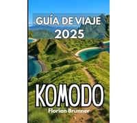 KOMODO GUÍA DE VIAJE 2025: Un viaje práctico a través de la vida silvestre, la cultura y la conservación en el Mar de Flores