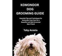 KOMONDOR DOG GROOMING GUIDE: Essential Tips and Techniques for Komondor Coat Care for a Beautiful and Well-Groomed Man-Friend