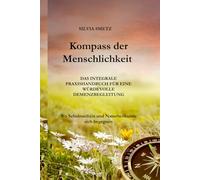 KOMPASS DER MENSCHLICHKEIT: Das integrale Praxishandbuch für eine würdevolle Demenzbegleitung