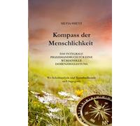 KOMPASS DER MENSCHLICHKEIT: Das integrale Praxishandbuch für eine würdevolle Demenzbegleitung: Wo Schulmedizin und Naturheilkunde sich begegnen