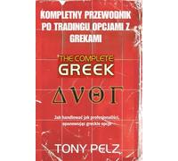 KOMPLETNY PRZEWODNIK PO TRADINGU OPCJAMI Z GREKAMI: Jak handlować jak profesjonaliści, opanowując greckie opcje