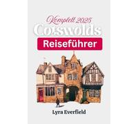 Komplett 2025 Cotswolds Reiseführer: Zeitlose Dörfer, malerische Spaziergänge und echte Erlebnisse im Herzen Englands (Global Explorer's Guide)