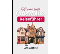 Komplett 2025 Cotswolds Reiseführer: Zeitlose Dörfer, malerische Spaziergänge und echte Erlebnisse im Herzen Englands (Global Explorer's Guide)