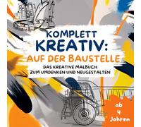 KOMPLETT KREATIV: Auf der Baustelle: Das kreative Malbuch ab 4 Jahren zum Umdenken und Neugestalten