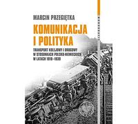 Komunikacja i polityka: Transport kolejowy i drogowy w stosunkach polsko-niemieckich w latach 1918-1939