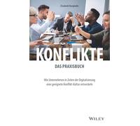 Konflikte - das Praxisbuch: Wie Unternehmen in Zeiten der Digitalisierung eine geeignete Konflikt-Kultur entwickeln