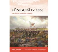 Koniggratz 1866 : The Creation of Modern Germany