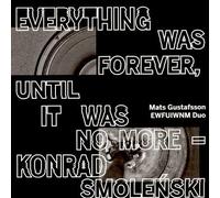 Konrad Smolenski, Mats Gustafsson, MICHAL KUPICZ - Everything Was Forever, Until It Was No More