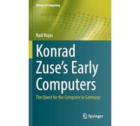 Konrad Zuse's Early Computers: The Quest for the Computer in Germany (History of Computing)