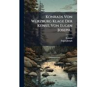 Konrads Von WÃ1/4rzburg Klage Der Kunst, Von Eugen Joseph...